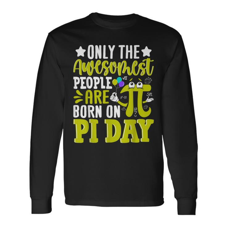 Pi Day Birthday The Awesomest People Are Born On Pi Day Long Sleeve T-Shirt Gifts ideas
