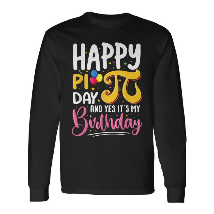 Pi Day Birthday Math Lover Happy Pi Day Yes It's My Birthday Long Sleeve T-Shirt