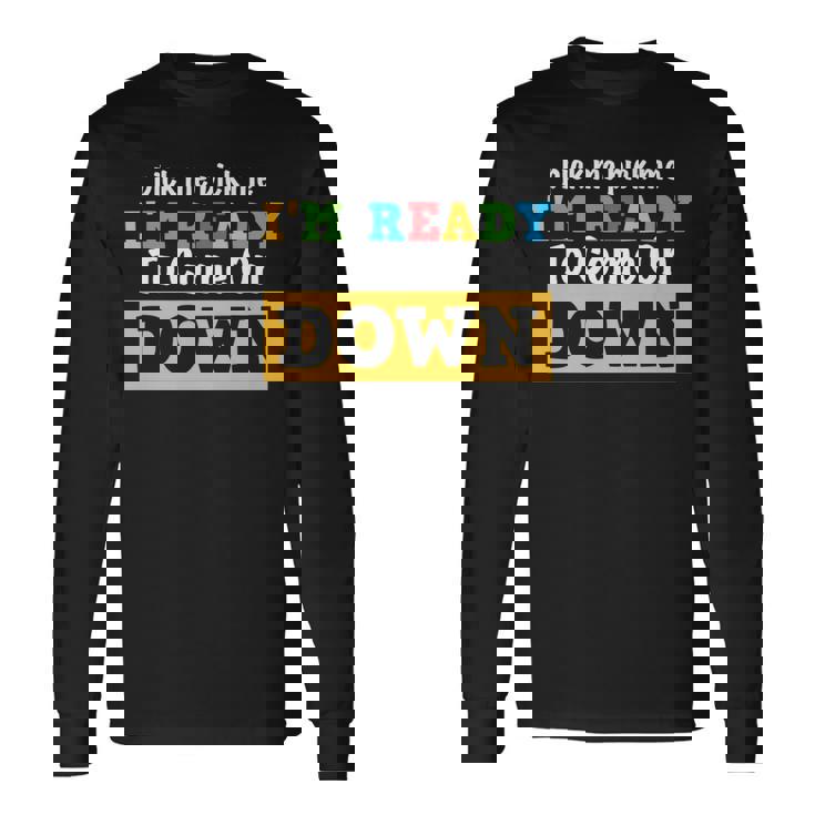 Pick Me Pick Me I'm Ready To Come On Down And Cool Gam Long Sleeve T-Shirt
