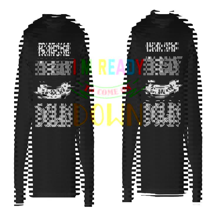 Pick Me Im Ready To Come On Pick Down Me Long Sleeve T-Shirt