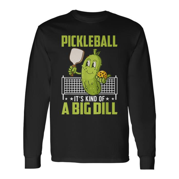 Pickle It's Kind Of A Big Dill Pickleball Paddleball Long Sleeve T-Shirt