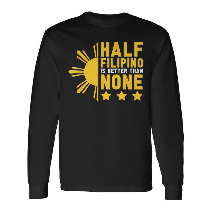 Pinoy Half Filipino Is Better Than None Philippines Long Sleeve T-Shirt