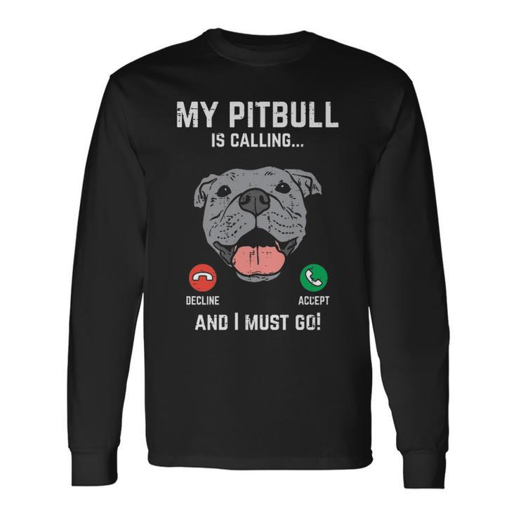 Pitbull Calling I Must Go Pitties Dog Lover Owner Long Sleeve T-Shirt