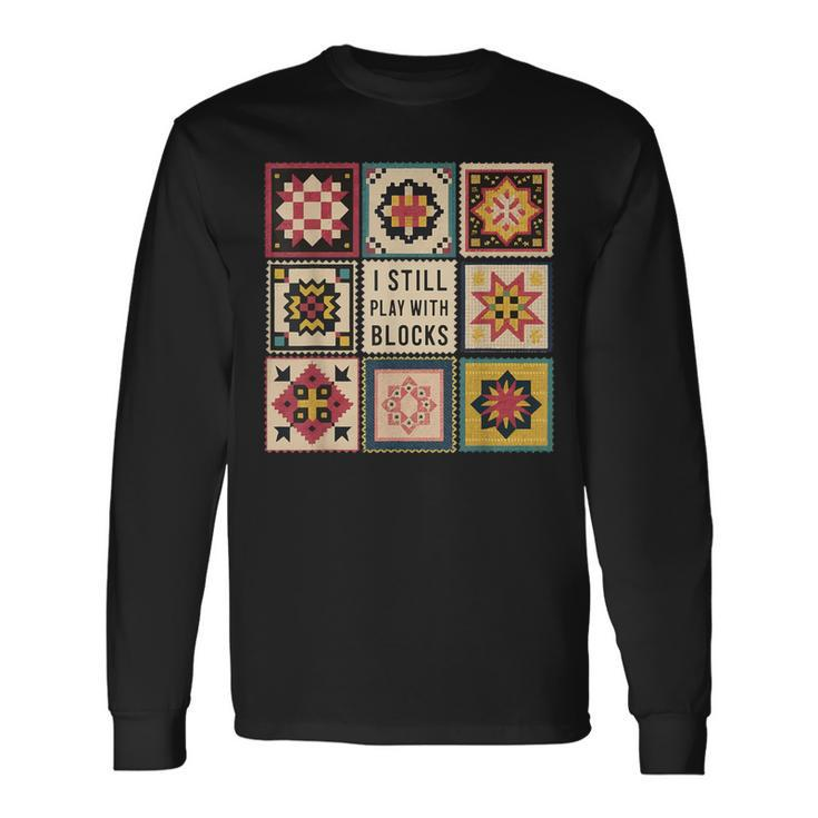 I Still Play With Blocks Quilt Quilting Sewing Long Sleeve T-Shirt