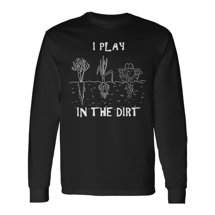 I Play In The Dirt Gardening Long Sleeve T-Shirt