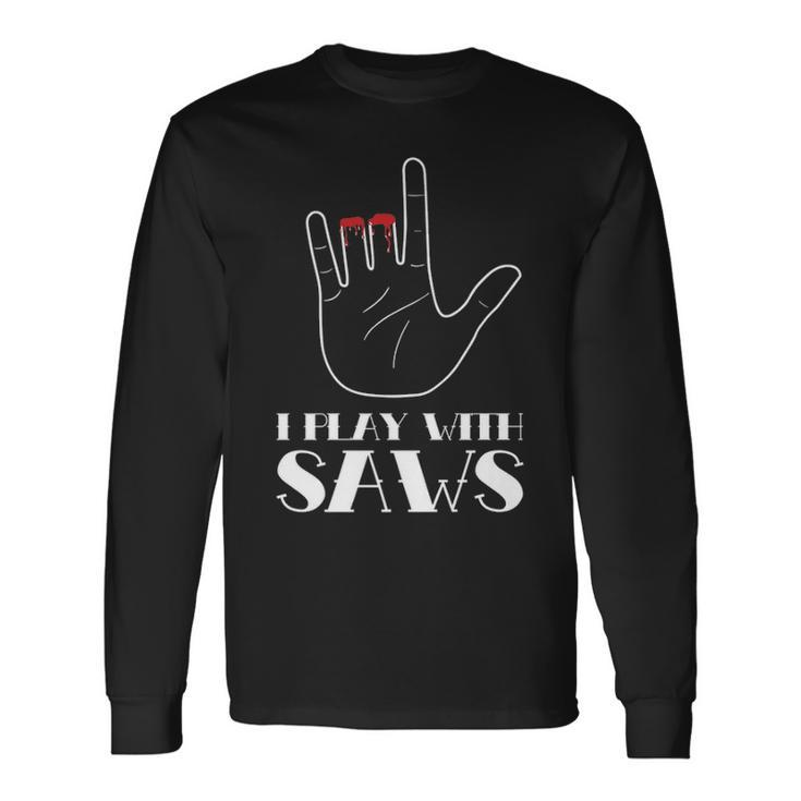 I Play With Saws Woodworker Carpenter Novelty Long Sleeve T-Shirt