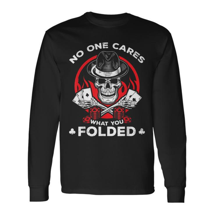 Playing Poker No One Cares What You Folded Poker Long Sleeve T-Shirt
