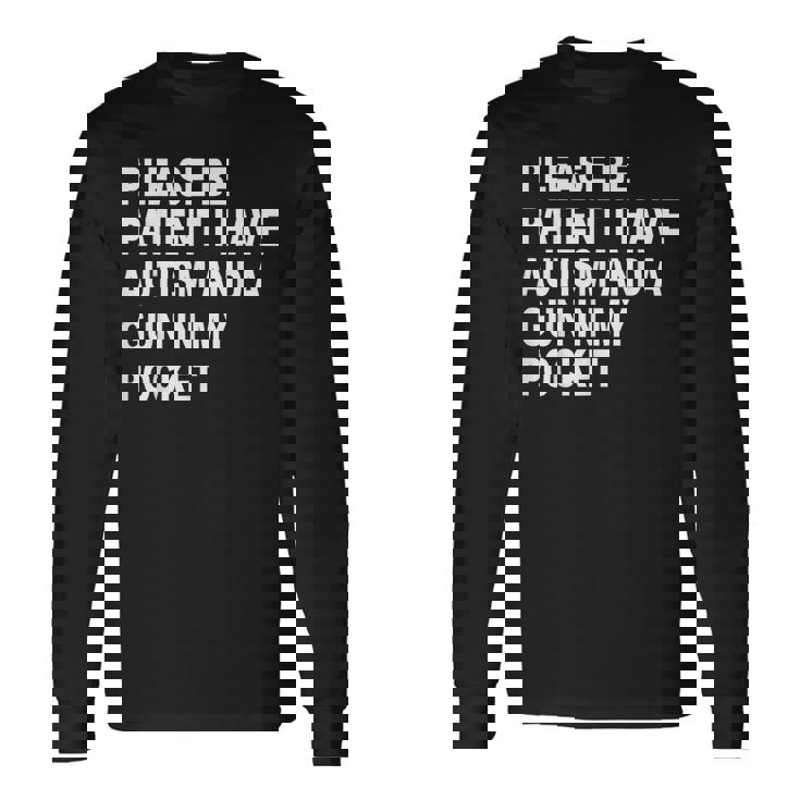 Please Be Patient I Have Autism And A Gun In My Pocket Long Sleeve T-Shirt Gifts ideas