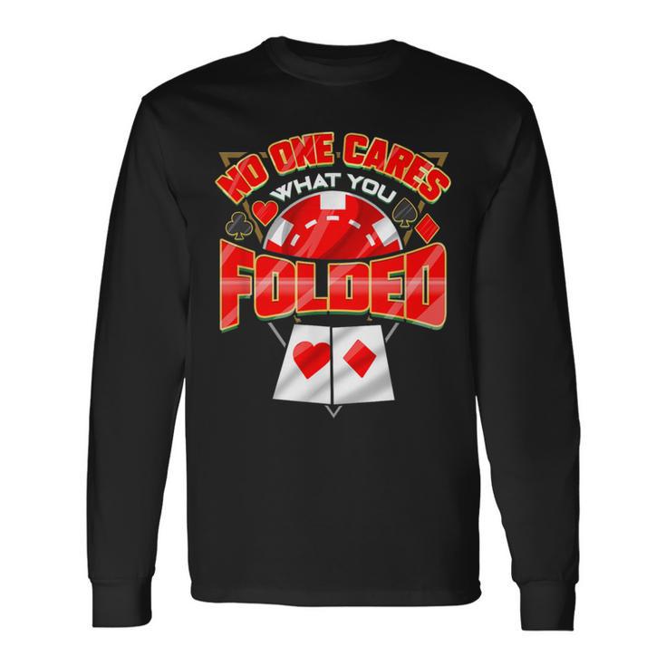 Poker Player No One Cares What You Folded Casino Gambling Long Sleeve T-Shirt