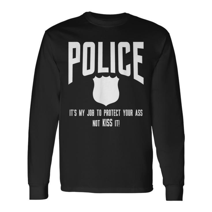 Police It's My Job To Protect Your Ass Not Kiss It Long Sleeve T-Shirt