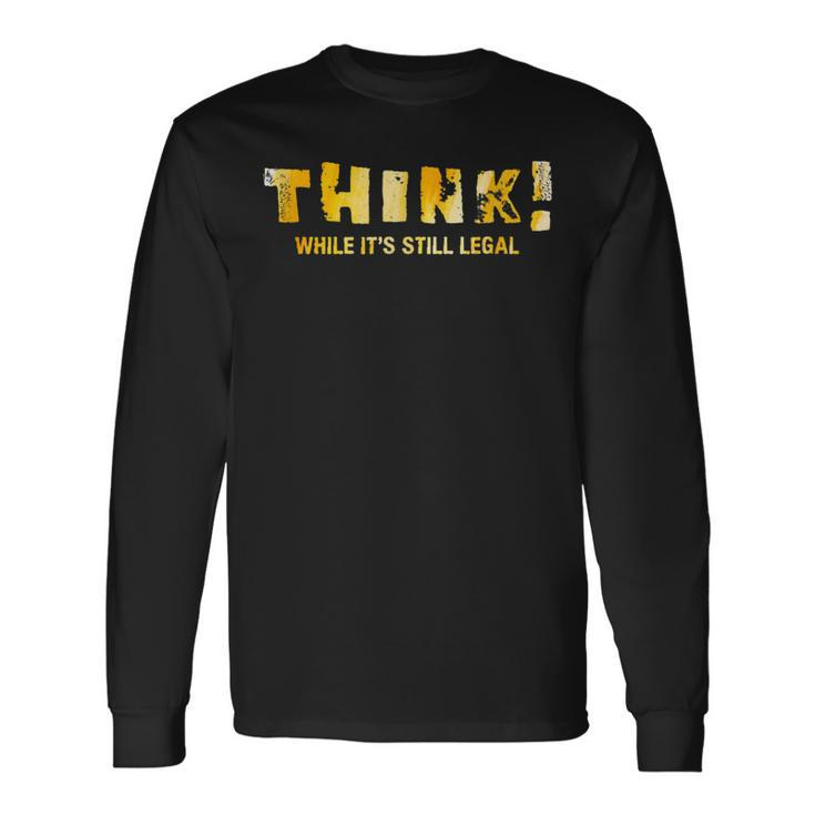 Political Anti Government Think While It's Still Legal Long Sleeve T-Shirt