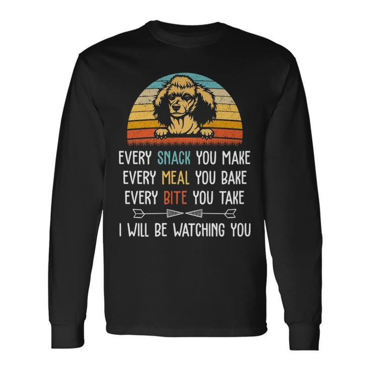 Poodle Every Snack You Make Every Meal You Bake Poodle Long Sleeve T-Shirt