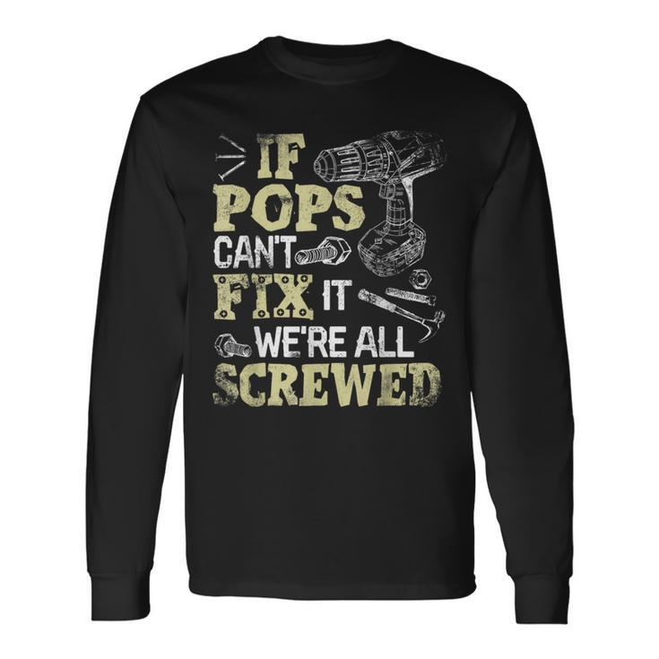 If Pops Can't Fix It We're All Screwed Fathers Day Long Sleeve T-Shirt Gifts ideas