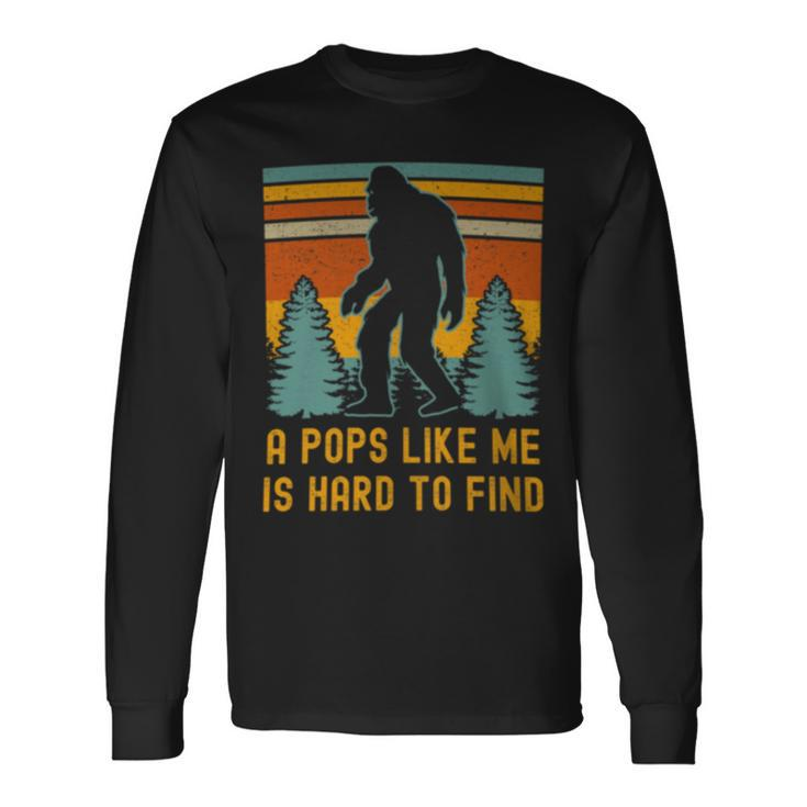 A Pops Like Me Is Hard To Find Bigfoot Dad Bigfoot Grandpa Long Sleeve T-Shirt