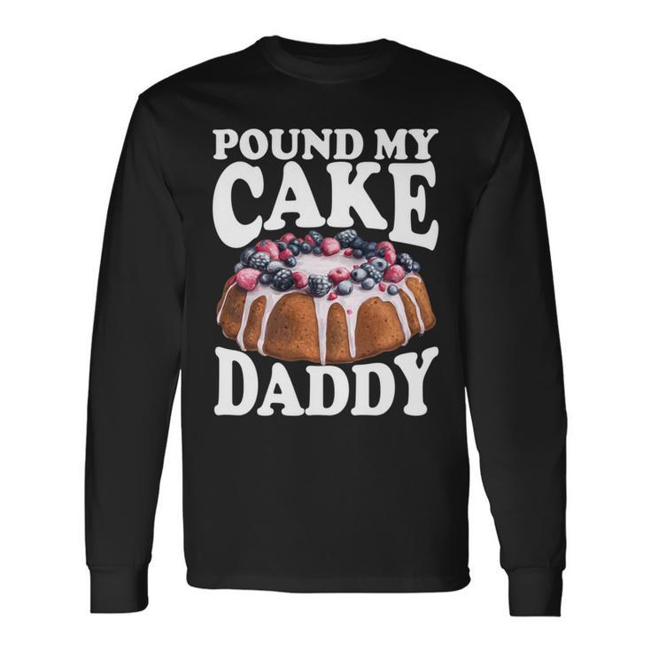 Pound My Cake Daddy Father's Day Daughter Pound Cake Daddy Long Sleeve T-Shirt