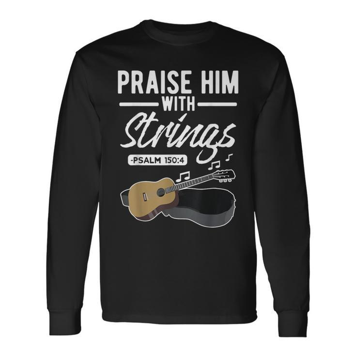 Praise Him With Strings Guitar Psalms Quotes S Long Sleeve T-Shirt Gifts ideas
