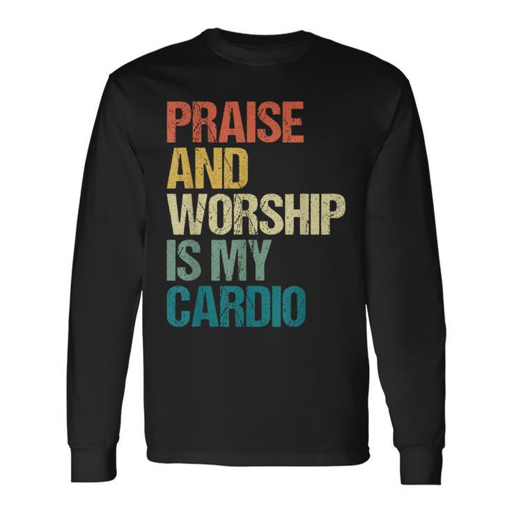 Praise And Worship Is My Cardio Long Sleeve T-Shirt