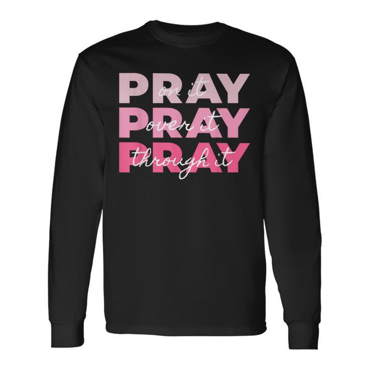 Pray On It Pray Over It Pray Through It Breast Cancer Long Sleeve T-Shirt