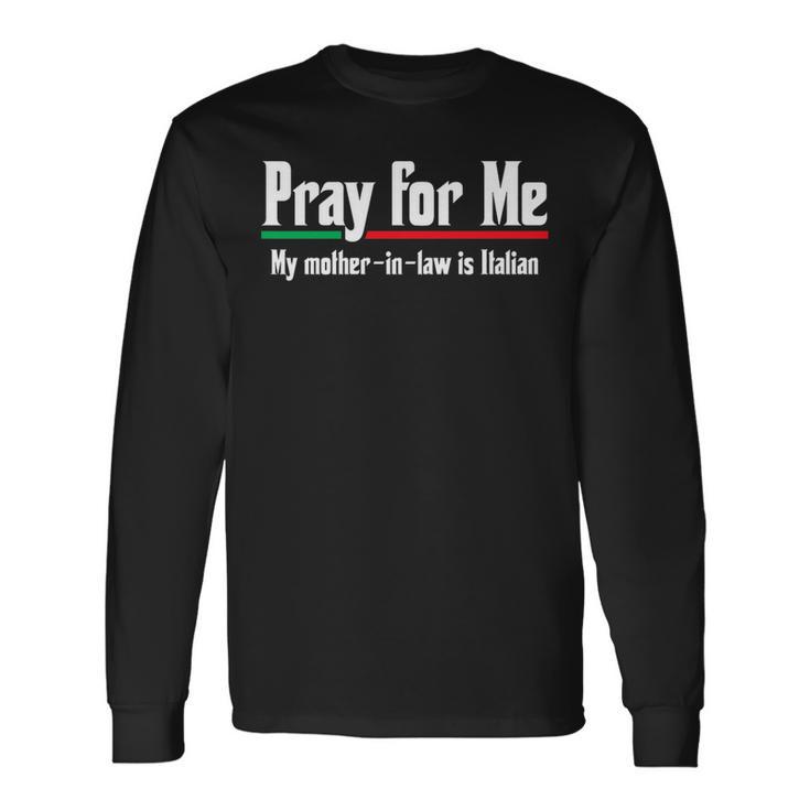 Pray My Mother-In-Law Is Italian Hilarious Joke Long Sleeve T-Shirt Gifts ideas