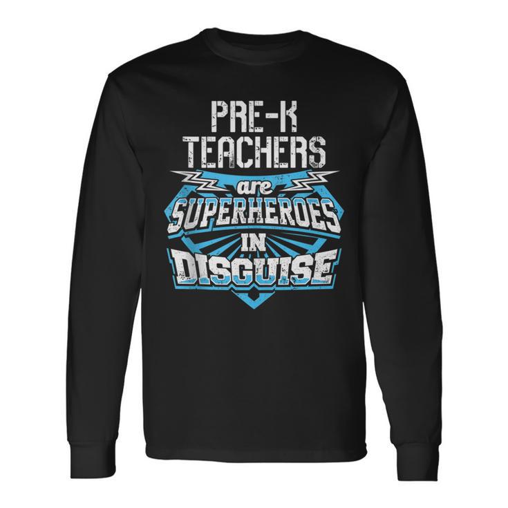 Pre-K Teachers Are Superheroes In Disguise Long Sleeve T-Shirt