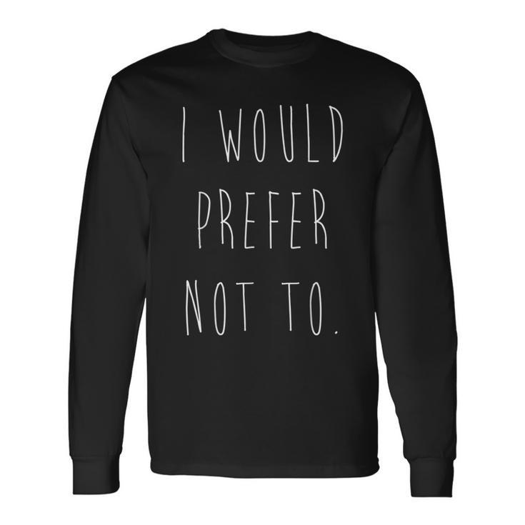 I Would Prefer Not To Lazy Long Sleeve T-Shirt