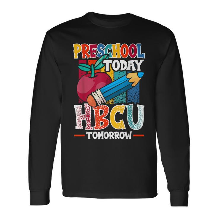 Preschool Today Hbcu Tomorrow Graduate Grad Colleges School Long Sleeve T-Shirt Gifts ideas