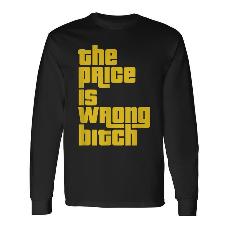 The Price Is Wrong Bitch Sarcasm Saying Long Sleeve T-Shirt
