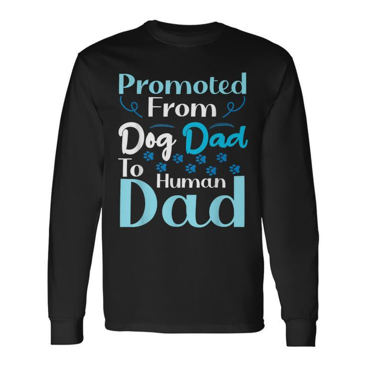 Promoted From Dog Dad To Human Dad Father's Day Long Sleeve T-Shirt