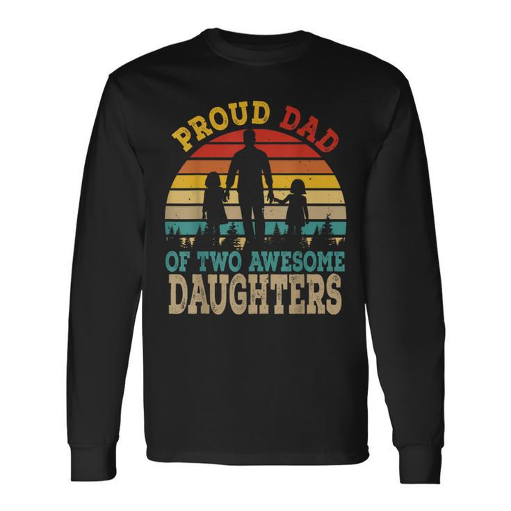 Proud Dad Of Two Awesome Daughters Happy Father's Day Long Sleeve T-Shirt