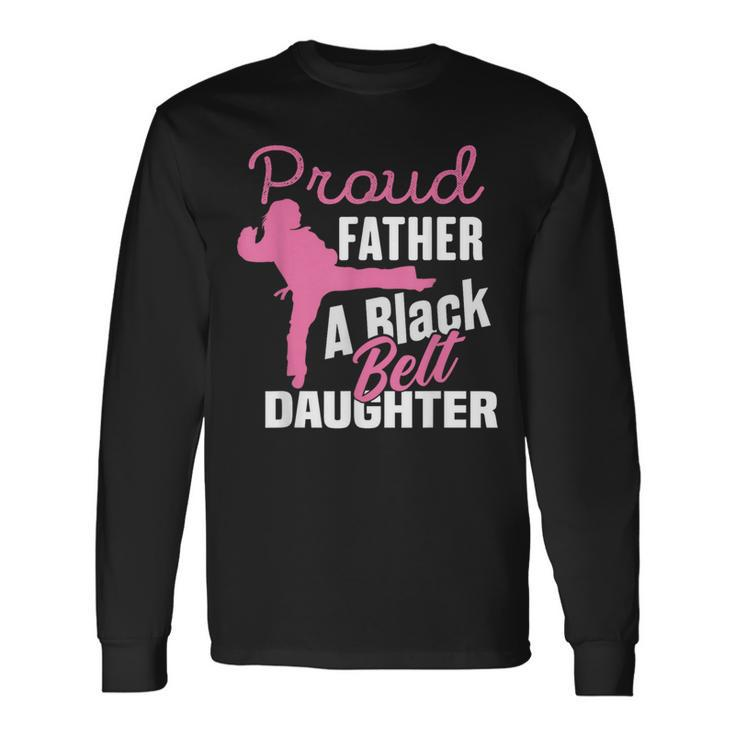 Proud Father Black Belt Daughter Father's Day Karate Dad Long Sleeve T-Shirt