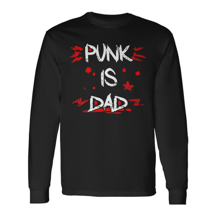 Punk Is Dad Punk Rock Music Punk Rockers Long Sleeve T-Shirt