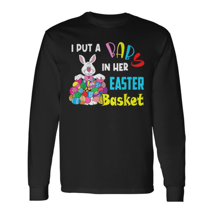 I Put A Baby In Her Easter Basket Pregnancy Announcement Long Sleeve T-Shirt