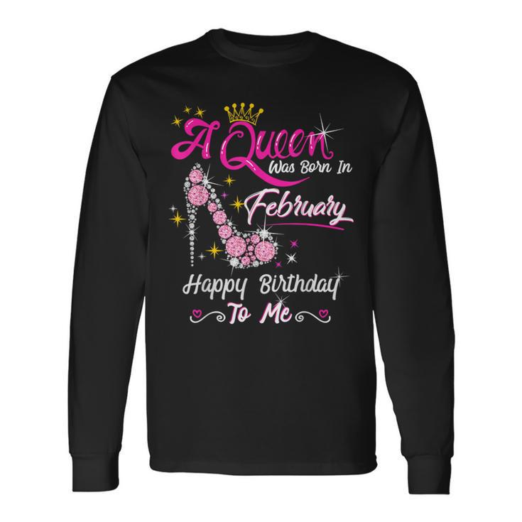 A Queen Was Born In February February Birthday Girl Long Sleeve T-Shirt