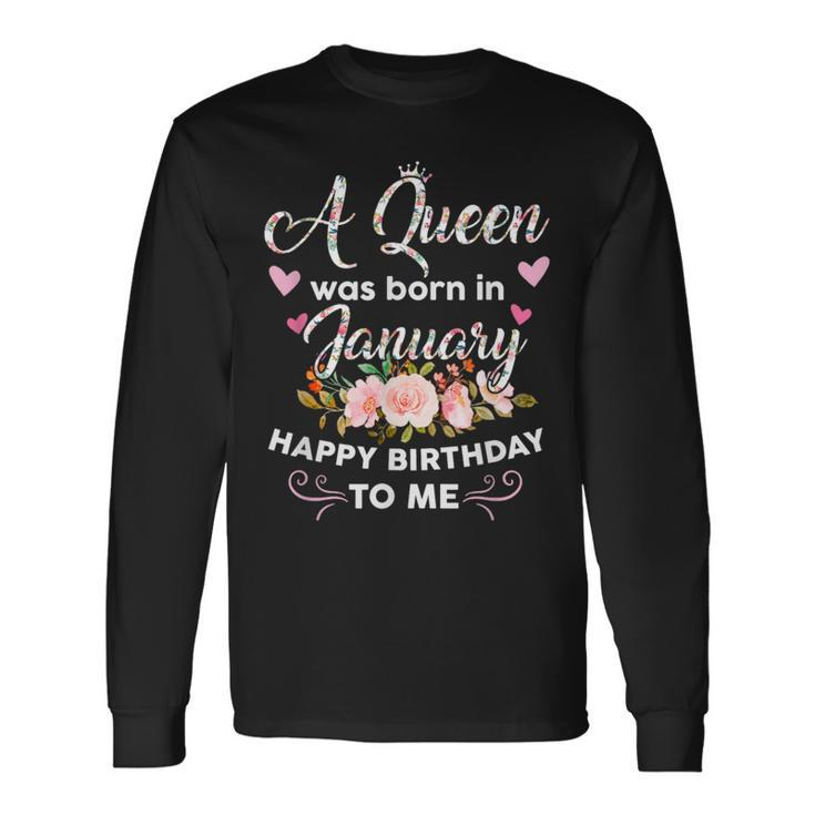 A Queen Was Born In January Happy Birthday To Me Flower Long Sleeve T-Shirt
