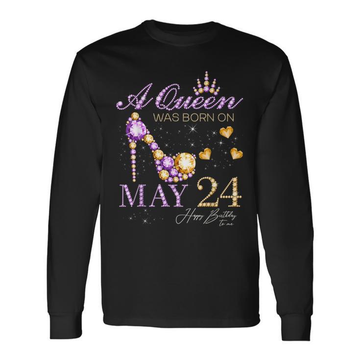 A Queen Was Born On May 24 Happy Birthday To Me Queen Long Sleeve T-Shirt