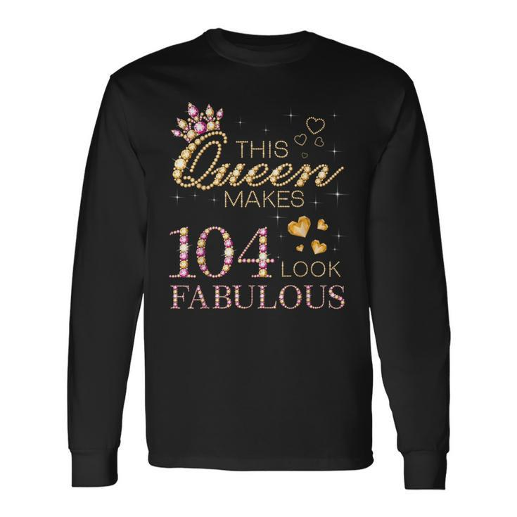 This Queen Makes 104 Look Fabulous 104Th Birthday B-Day Long Sleeve T-Shirt
