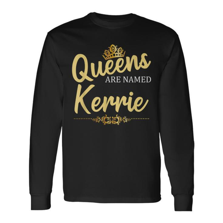 Queens Are Named Kerrie Personalized Birthday Long Sleeve T-Shirt
