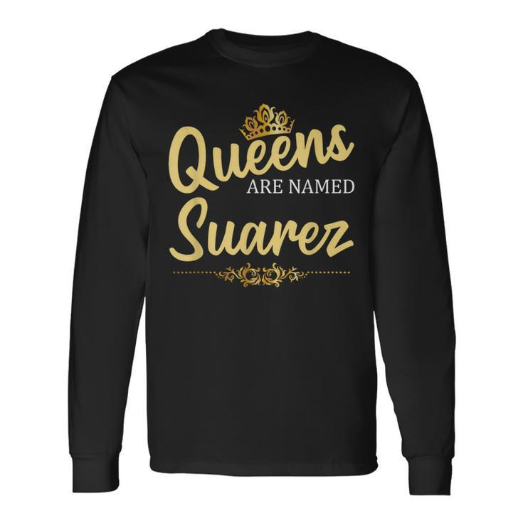 Queens Are Named Suarez Surname Birthday Reunion Long Sleeve T-Shirt