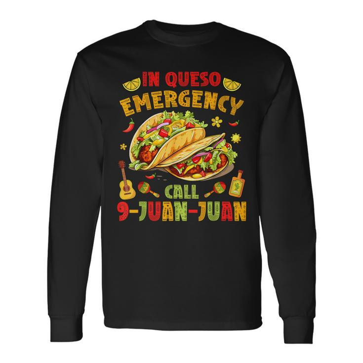 In Queso Emergency Call 9-Juan-Juan Cute Tacos Cinco De Mayo Long Sleeve T-Shirt
