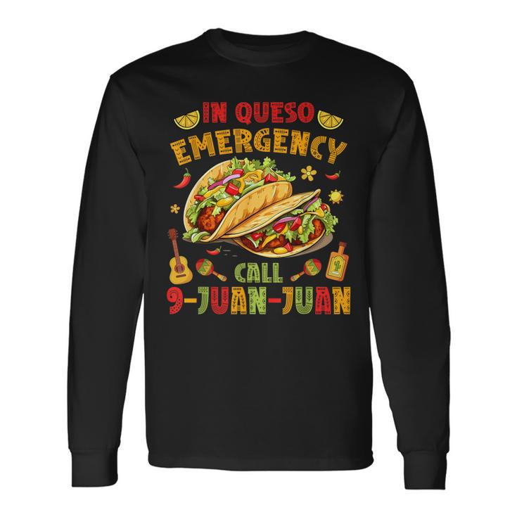 In Queso Emergency Call 9-Juan-Juan Taco Cinco De Mayo Party Long Sleeve T-Shirt