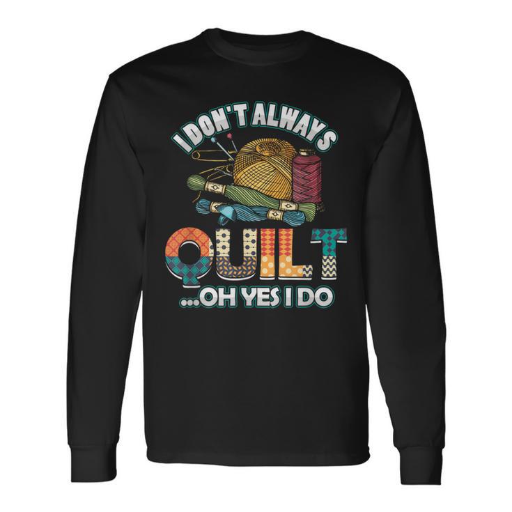 Quilterin Quilting Knitting Sewing I Do Not Always Quilte Long Sleeve T-Shirt