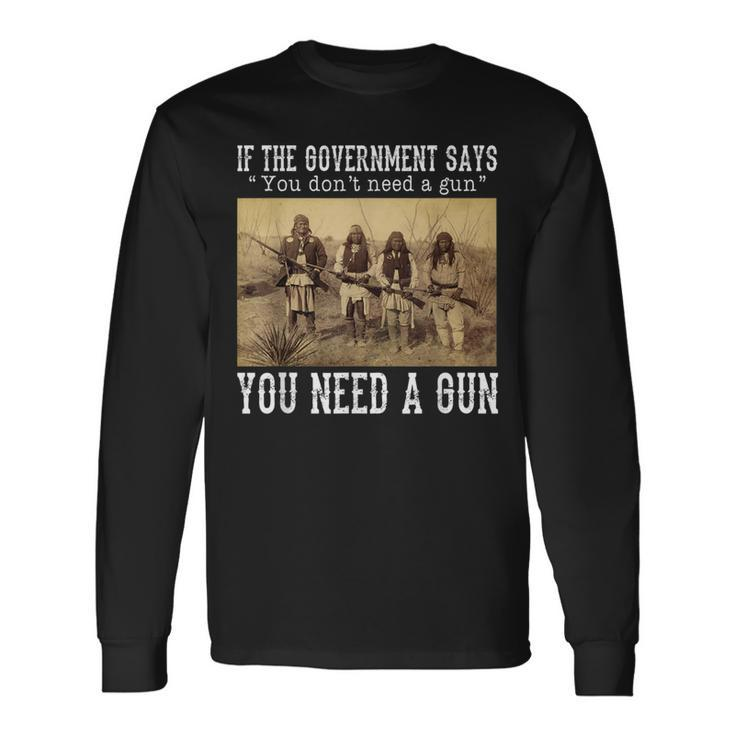 Quotes If The Government Says You Don't Need A Gun Long Sleeve T-Shirt