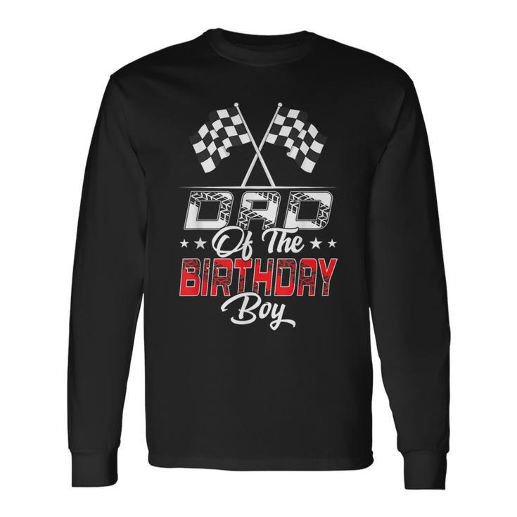 Race Car Dad Of The Birthday Boy Racing Family Pit Crew Long Sleeve T-Shirt