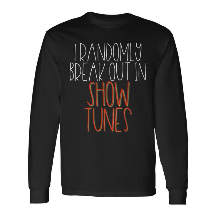 I Randomly Break Out In Show Tunes Musical Theater Long Sleeve T-Shirt