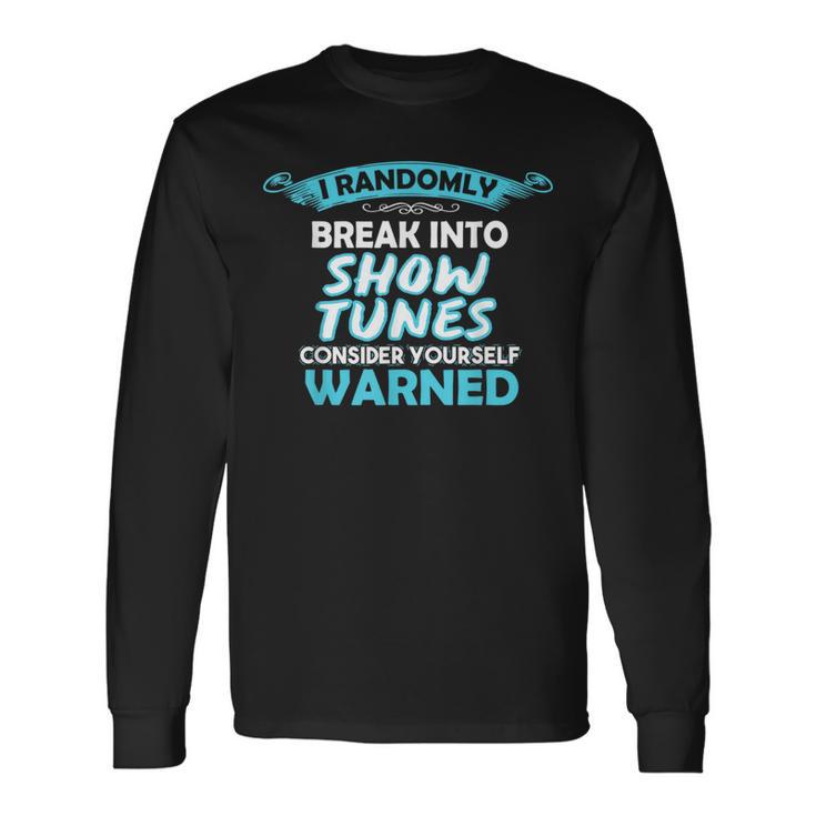 I Randomly Break Out In Show Tunes Musical Theater Long Sleeve T-Shirt