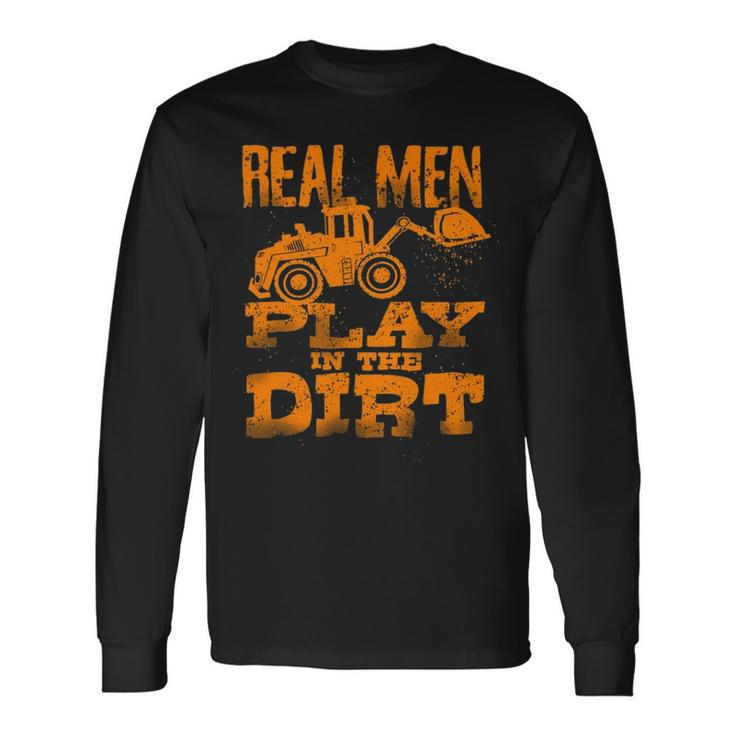 Real Men Play In The Dirt Cute Laborers Excavator Long Sleeve T-Shirt