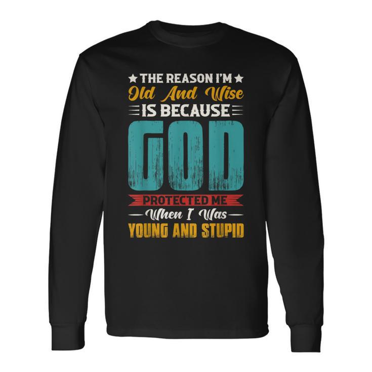 The Reason I'm Old And Wise Is Because God Protected Me Long Sleeve T-Shirt