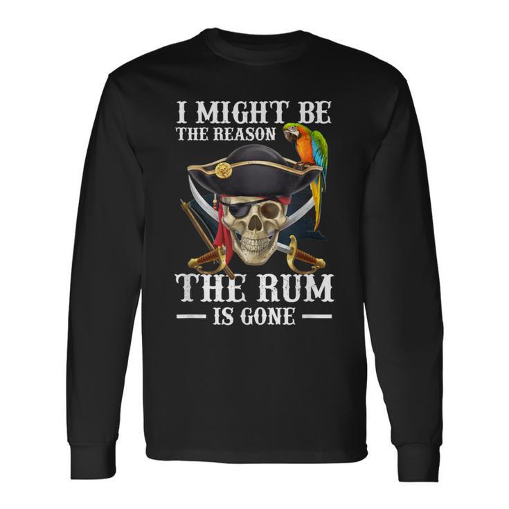 I Might Be The Reason The Rum Is Gone Long Sleeve T-Shirt