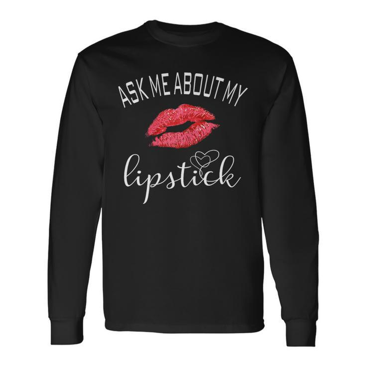 Red Lips Ask Me About My Lipstick Long Sleeve T-Shirt