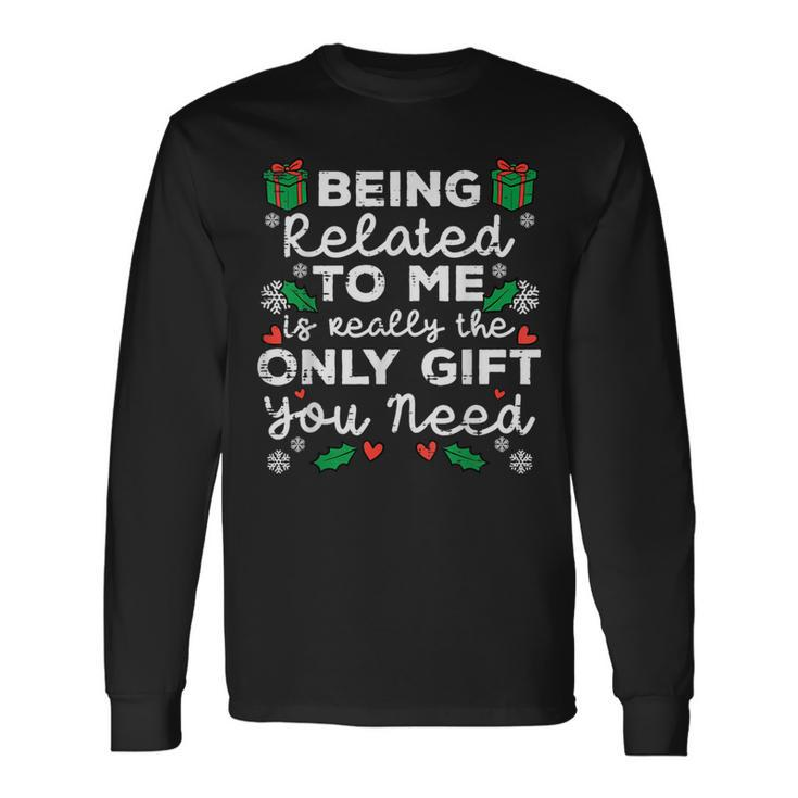 Being Related To Me Only You Need Christmas Xmas Long Sleeve T-Shirt